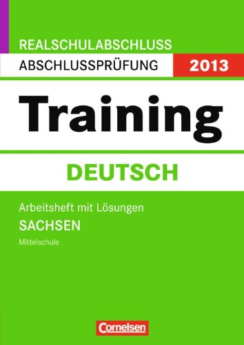 Abschlussprüfung Deutsch: Training - Realschulabschluss Sachsen 2013 / 10. Schuljahr - Arbeitsheft mit separatem Lösungsheft (40 S.): 10. Schuljahr. Mittelschule Study Guides