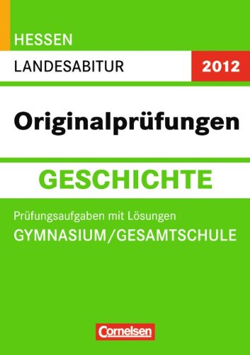 Abitur Originalprüfungen Geschichte - Hessen 2012: Landesabitur (Gymnasium/Gesamtschule): Prüfungsaufgaben mit Lösungen Study Guides