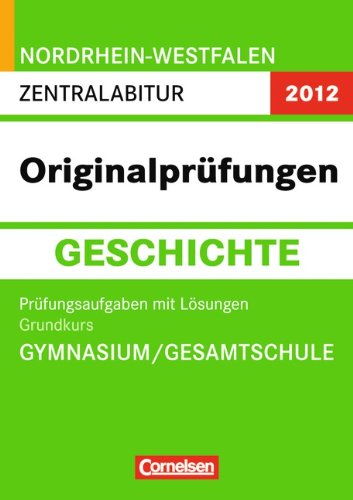 Abitur Originalprüfungen Geschichte - Nordrhein-Westfalen 2012 / Zentralabitur - Grundkurs (Gymnasium/Gesamtschule): Prüfungsaufgaben mit Lösungen Study Guides