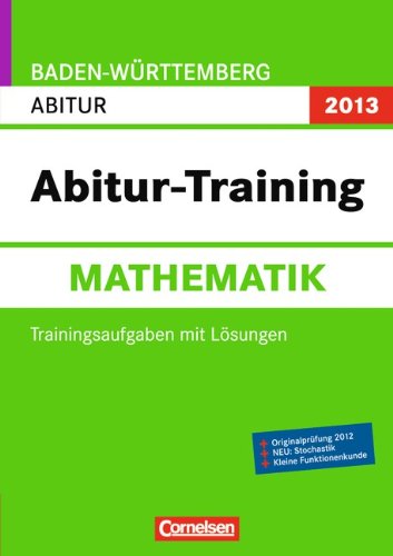 Abitur-Training Mathematik - Baden-Württemberg 2013: Arbeitsbuch mit Trainingsaufgaben und Lösungen Study Guides