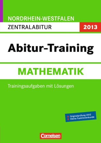 Abitur-Training Mathematik - Nordrhein-Westfalen 2013: Abitur-Training Mathematik. Arbeitsbuch Nordrhein-Westfalen 2013: Zentralabitur (Gymnasium/Gesamtschule) Study Guides
