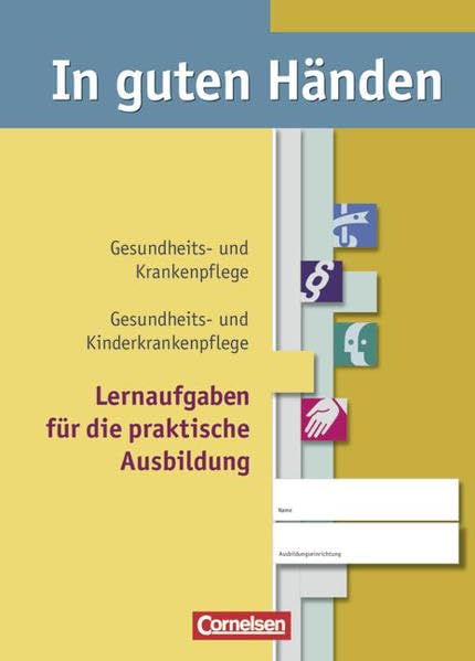 In guten Händen. Gesundheits- und Krankenpflege, Gesundheits und Kinderkrankenpflege. Lernaufgaben für die praktische Ausbildung Business, Finance & Career