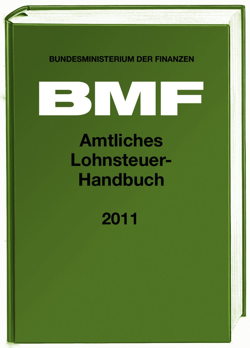 Amtliches Lohnsteuer-Handbuch 2011: Hrsg. v. Bundesministerium d. Finanzen (BMF) (Amtliche Handausgaben des BMF) Law