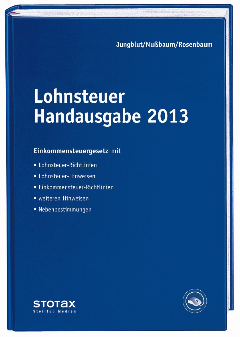 Lohnsteuer Handausgabe 2013: Einkommensteuergesetz mit Lohnsteuer-Richtlinien, Lohnsteuer-Hinweisen, Einkommensteuer-Richtlinien (Auszug), weiteren Hinweisen, Nebenbestimmungen Law