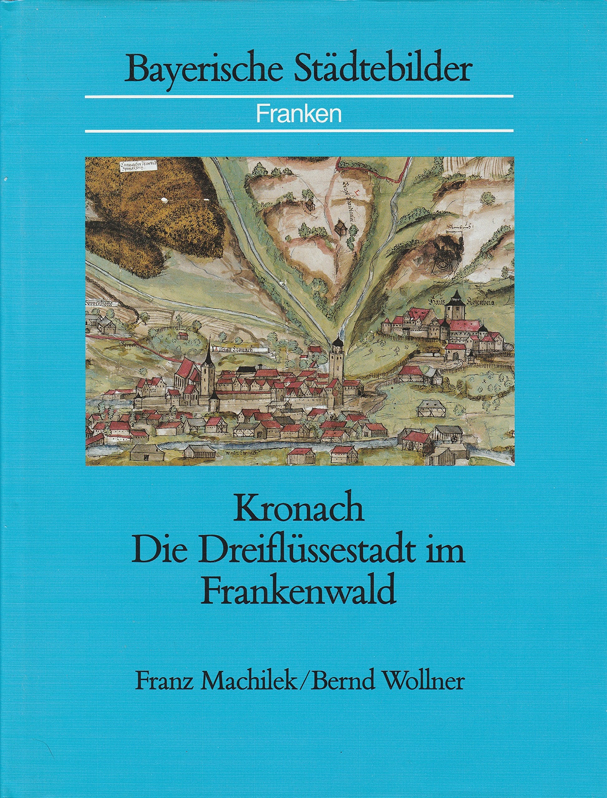 Kronach. Die Dreiflüssestadt im Frankenwald. Bayerische Städtebilder, Franken. Books