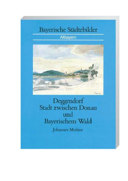 Deggendorf: Stadt zwischen Donau und Bayerischem Wald Politics & History