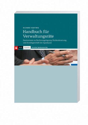 Handbuch für Verwaltungsräte: Betriebswirtschaftliche Grundlagen für Rechnungslegung und Risikosteuerung der Sparkasse: Basiswissen zur ... und Kreditgeschäft der Sparkassen Law