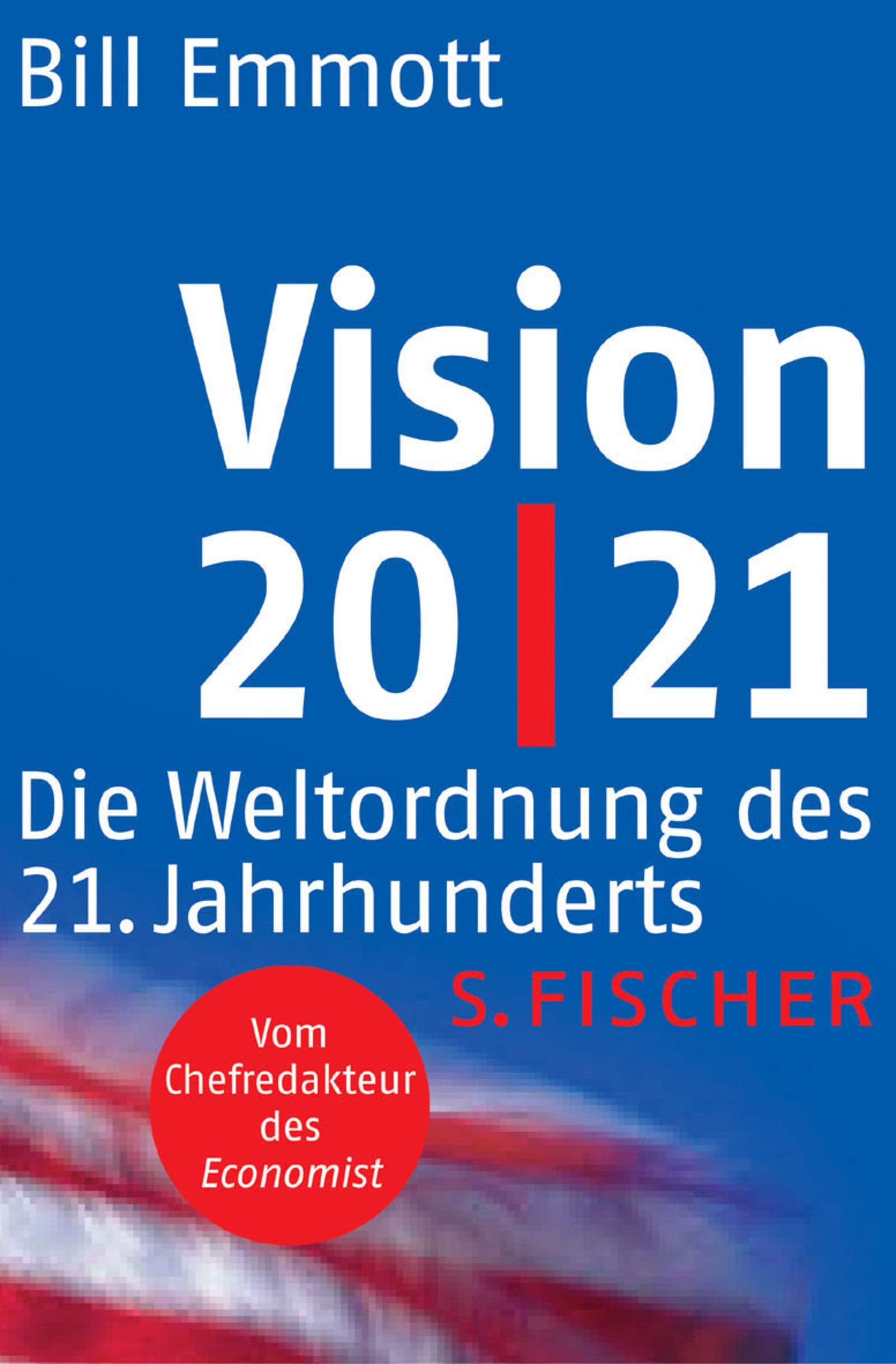 Vision 20/21: Die Weltordnung des 21. Jahrhunderts. Vom Chefredakteur des "Economist " Politics & History