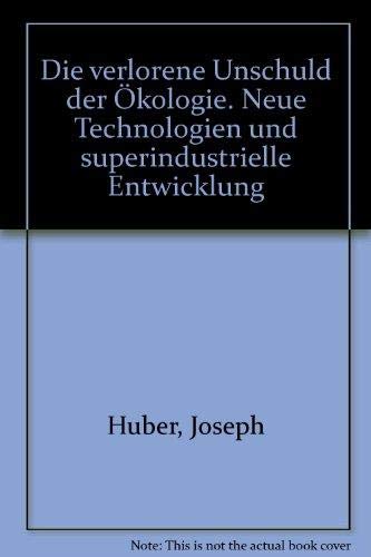 Die verlorene Unschuld der Ökologie. Neue Technologien und superindustrielle Entwicklung Natural Sciences