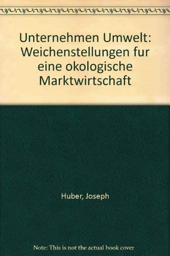 Unternehmen Umwelt. Weichenstellungen für eine ökologische Marktwirtschaft Natural Sciences