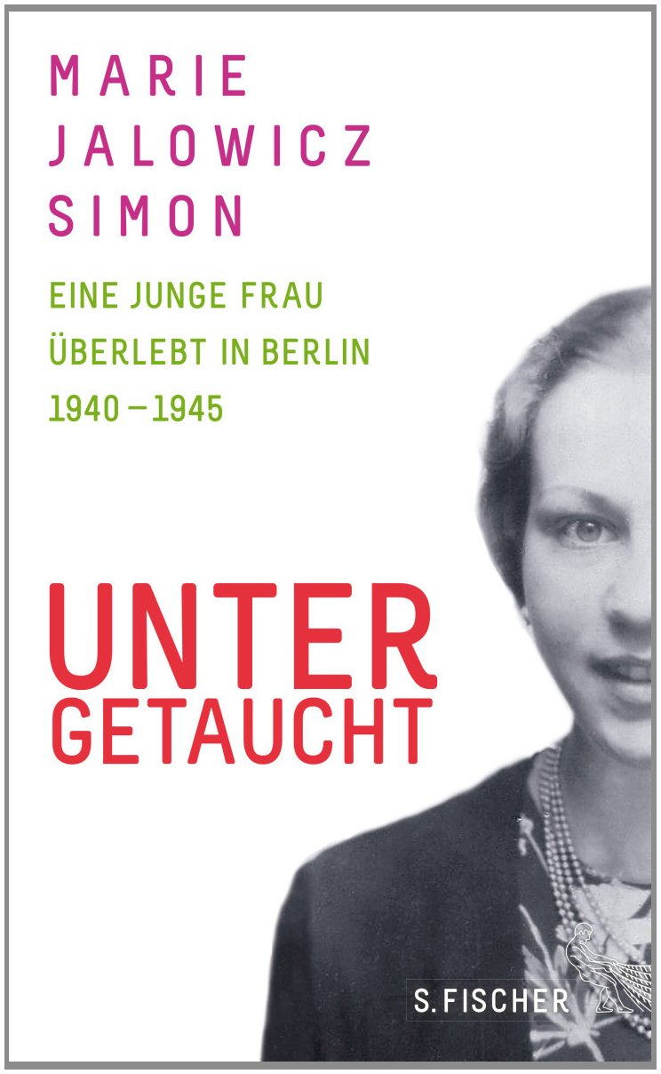 Untergetaucht: Eine junge Frau überlebt in Berlin 1940 - 1945: Eine junge Frau überlebt in Berlin 1940 - 1945. Ausgezeichnet im DAMALS-Buchwettbewerb ... 2014. Mit einem Nachwort von Hermann Simon Memories