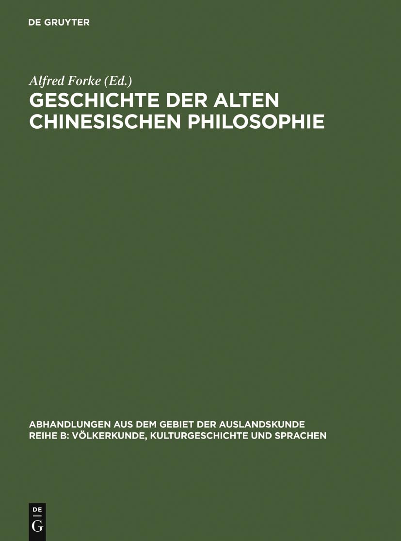 Geschichte der alten chinesischen Philosophie (Abhandlungen aus dem Gebiet der Auslandskunde / Reihe B: Völkerkunde, Kulturgeschichte und Sprachen, 25 ; 14, Band 25) Philosophy