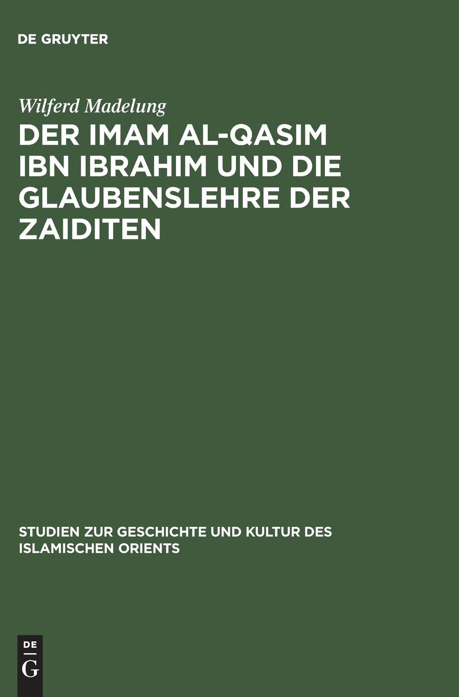 Der Imam al-Qasim ibn Ibrahim und die Glaubenslehre der Zaiditen (Studien zur Geschichte und Kultur des islamischen Orients, N.F. 1, Band 1) Philosophy