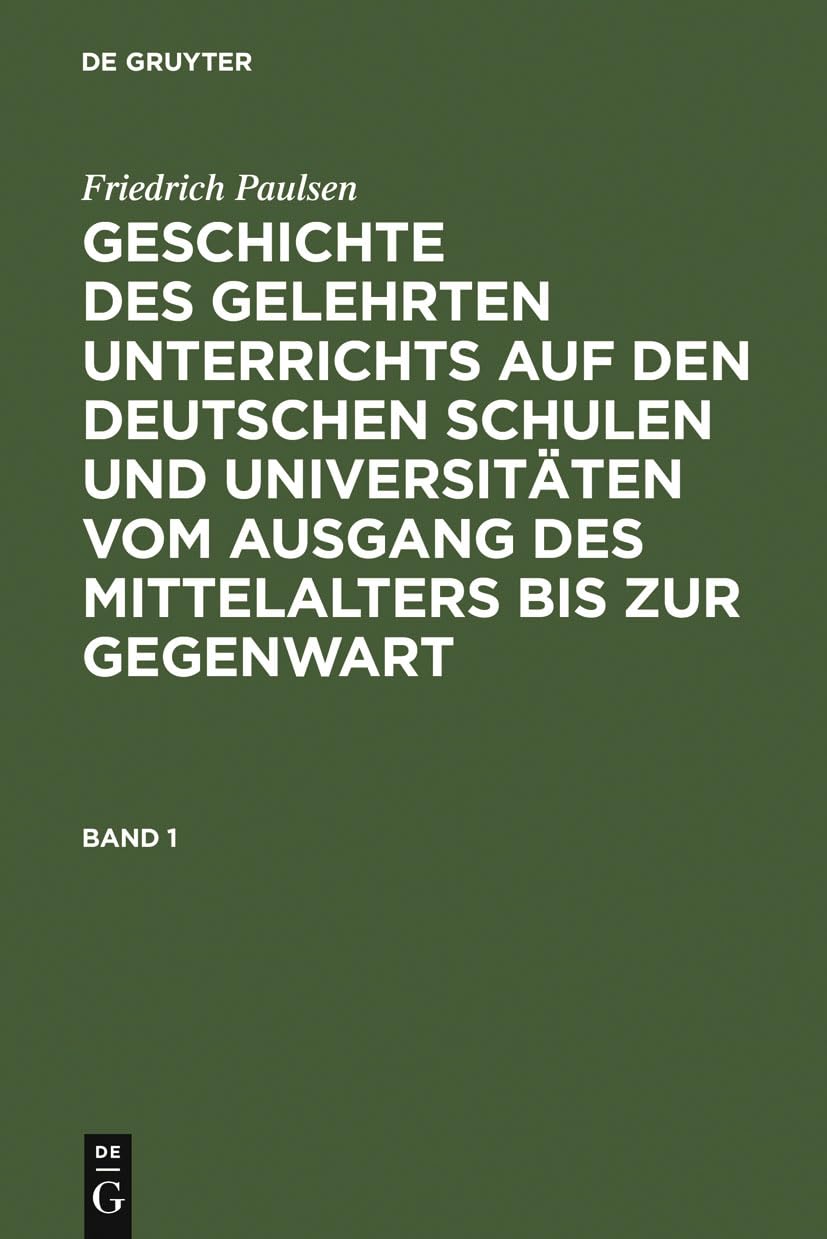 Friedrich Paulsen: Geschichte des gelehrten Unterrichts auf den deutschen Schulen und Universitäten vom Ausgang des Mittelalters bis zur Gegenwart. Band 1 Learning & Reference