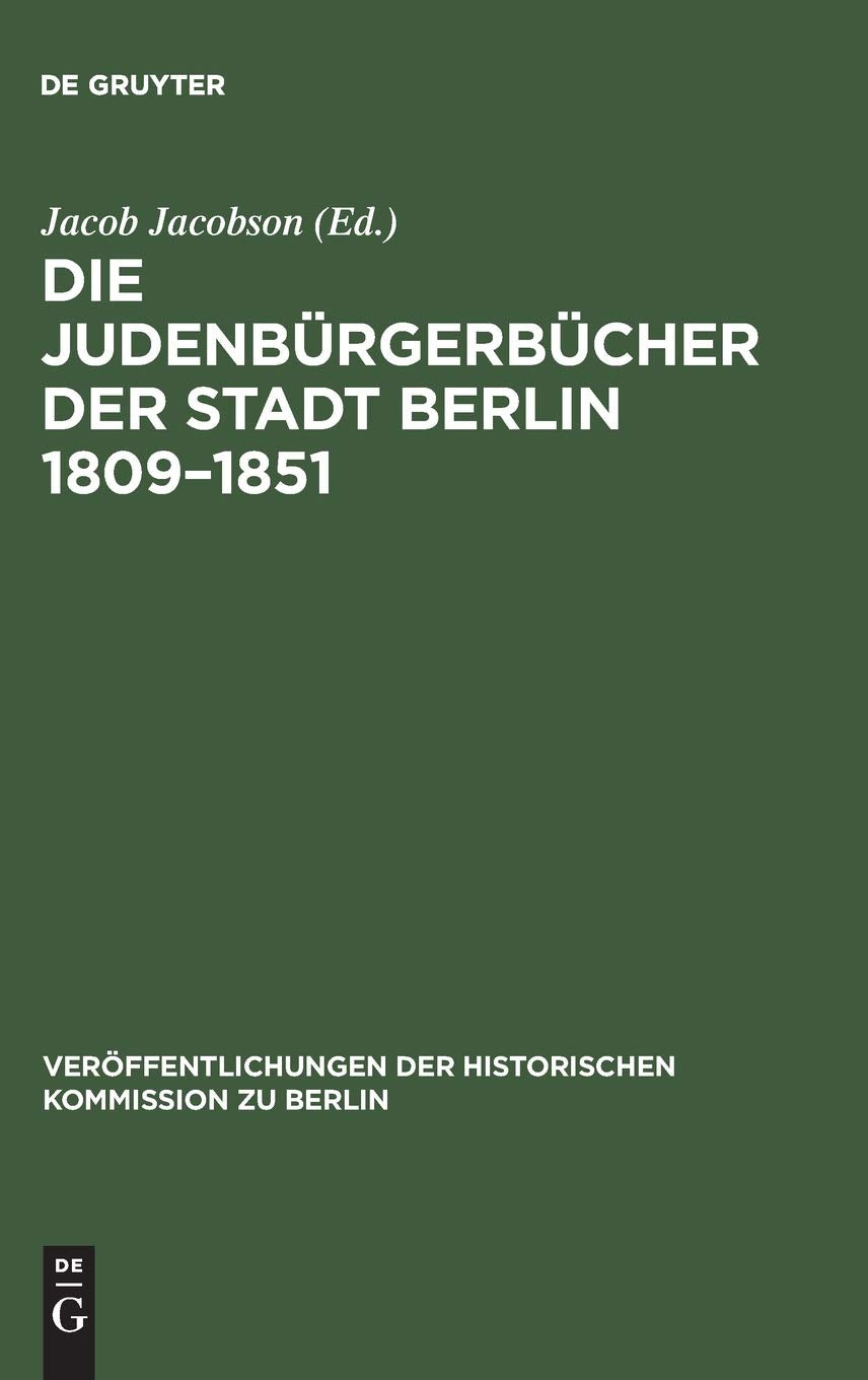 Die Judenbürgerbücher der Stadt Berlin 1809–1851: Mit Ergänzungen für die Jahre 1791–1809 (Veröffentlichungen der Historischen Kommission zu Berlin, 4, Band 4) Politics & History