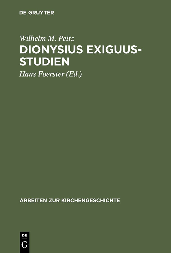 Dionysius Exiguus-Studien: Neue Wege der philologischen und historischen Text- und Quellenkritik (Arbeiten zur Kirchengeschichte, 33, Band 33) Philosophy