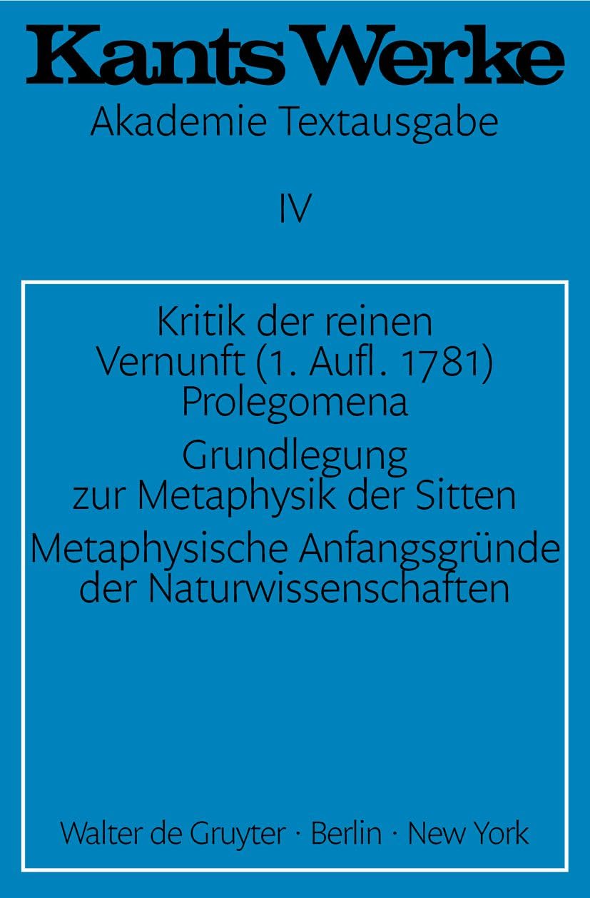 Kritik der reinen Vernunft (1. Aufl. 1781). Prolegomena. Grundlegung zur Metaphysik der Sitten. Metaphysische Anfangsgründe der Naturwissenschaften Philosophy