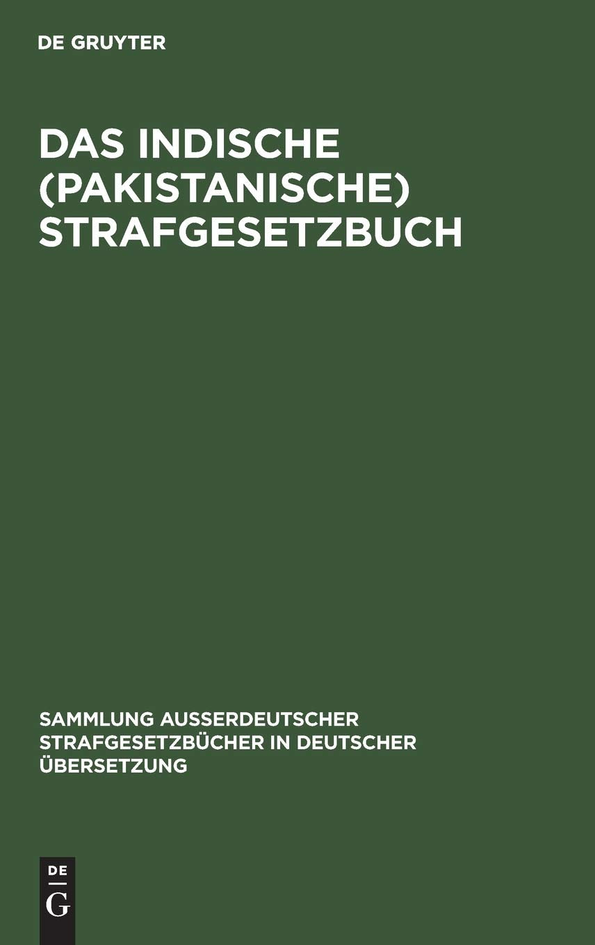 Das Indische (pakistanische) Strafgesetzbuch: (Act XLV von 1860) (Sammlung außerdeutscher Strafgesetzbücher in deutscher Übersetzung, 64, Band 64) Law