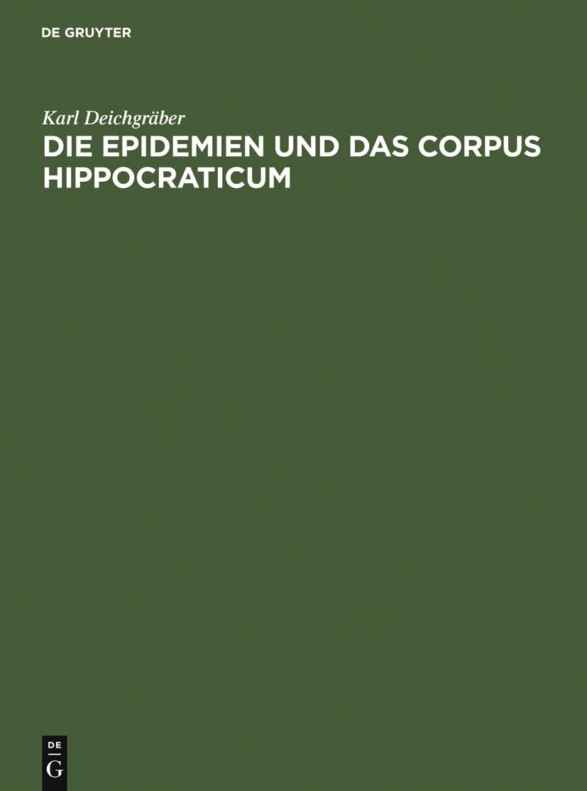 Die Epidemien und das Corpus Hippocraticum: Voruntersuchungen zu einer Geschichte der koischen Ärzteschule (Abhandlungen Der Preussischen Akademie Der Wissenschaften.) Medicine