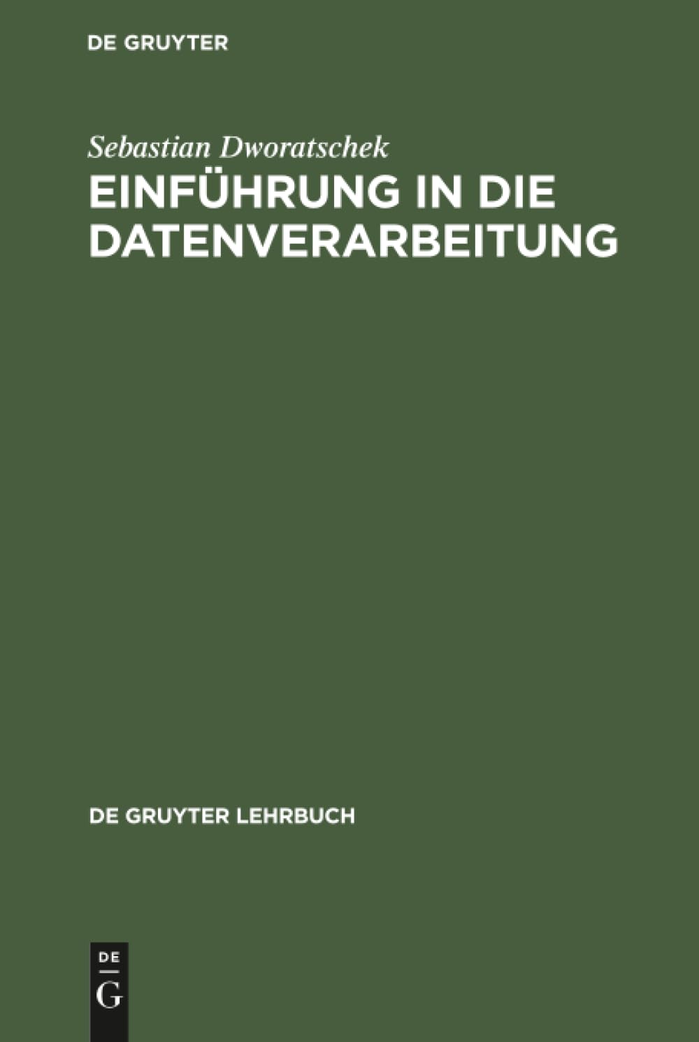Einführung in die Datenverarbeitung: Mit 266 Bildern, 189 Übungsaufgaben Und Einem Abbildungsanhang (De Gruyter Lehrbuch) Computer Science