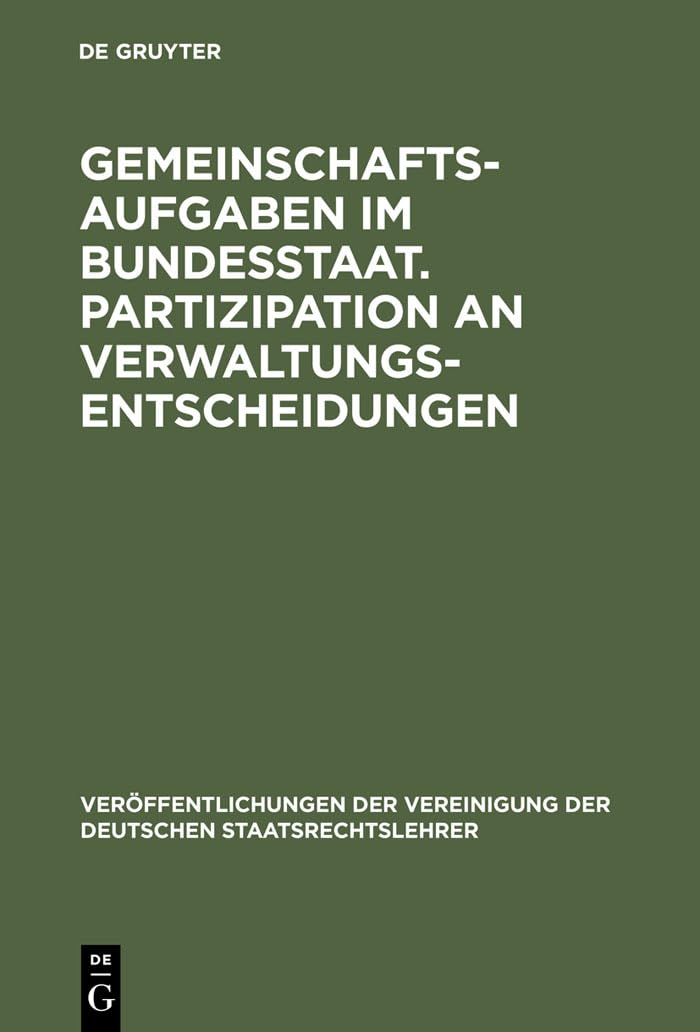 Gemeinschaftsaufgaben im Bundesstaat. Partizipation an Verwaltungsentscheidungen: Berichte und Diskussionen auf der Tagung der Vereinigung der ... Deutschen Staatsrechtslehrer, 31, Band 31) Law
