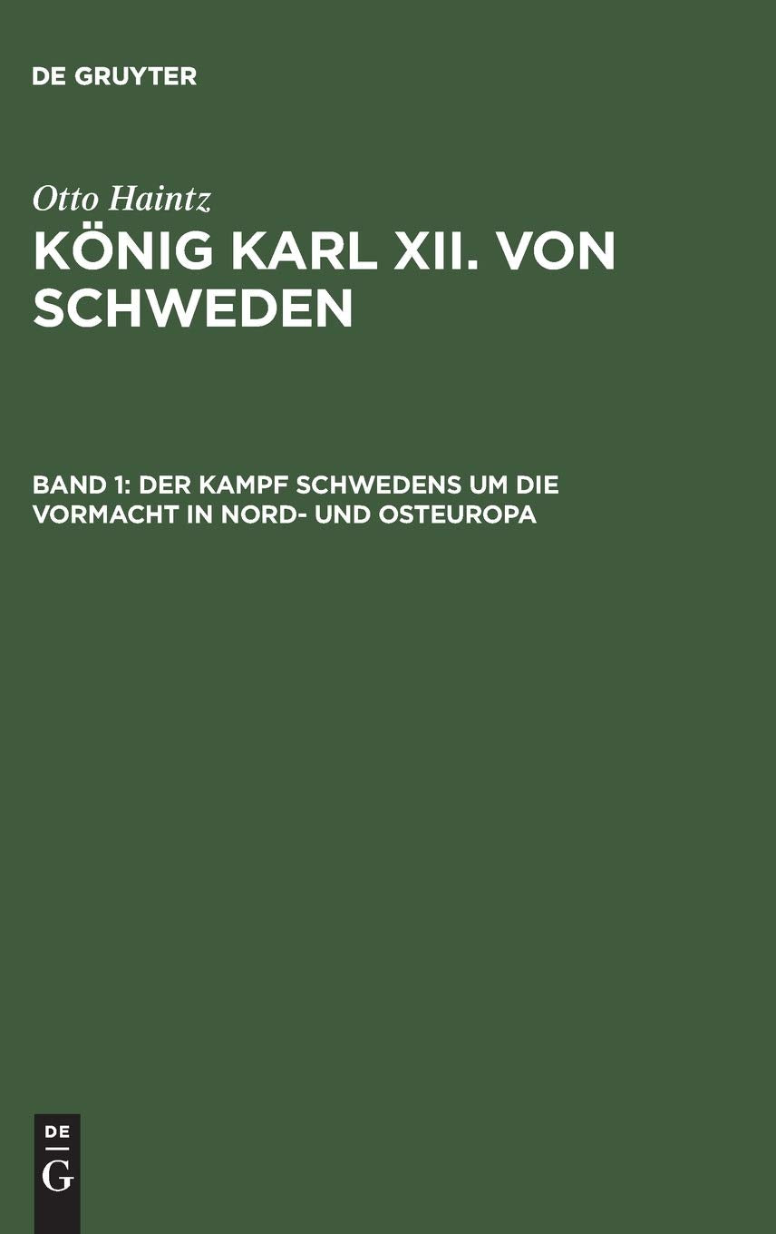 Der Kampf Schwedens um die Vormacht in Nord- und Osteuropa (1697–1709) (Otto Haintz: König Karl XII. von Schweden) Politics & History