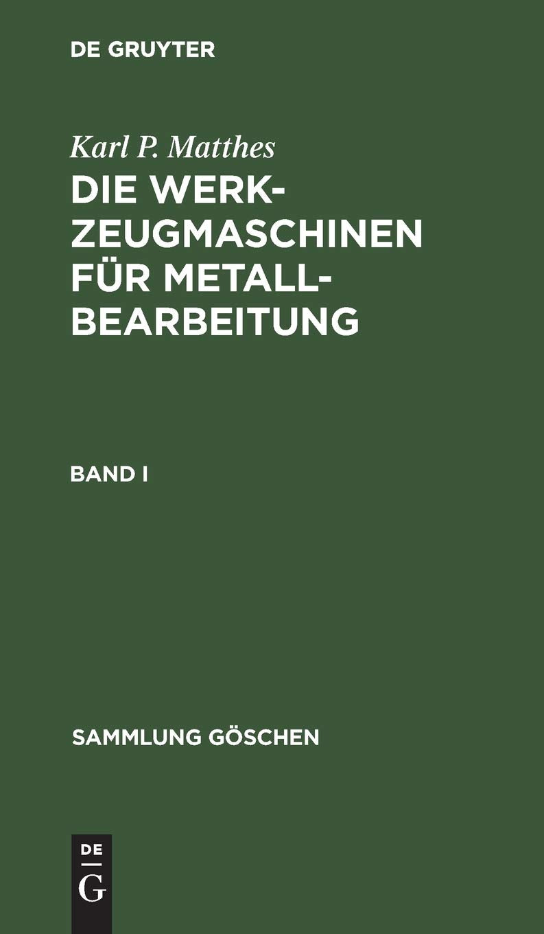 Karl P. Matthes: Die Werkzeugmaschinen für Metallbearbeitung. Band 1 (Sammlung Göschen, 561, Band 1) Business & Technology