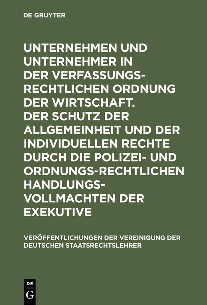 Unternehmen und Unternehmer in der verfassungsrechtlichen Ordnung der Wirtschaft. Der Schutz der Allgemeinheit und der individuellen Rechte durch die ... Deutschen Staatsrechtslehrer, 35, Band 35) Law