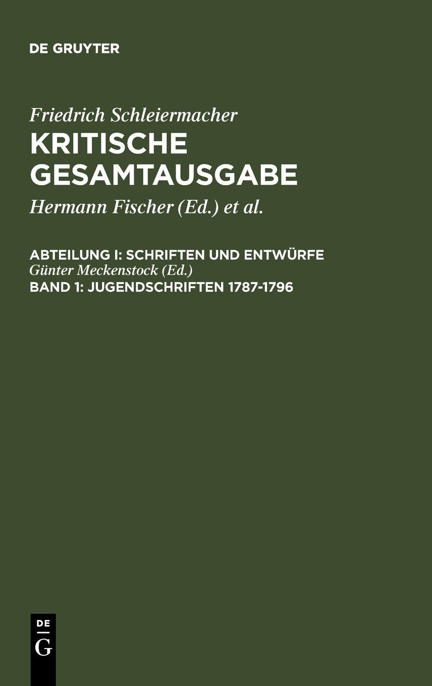 Kritische Gesamtausgabe, Bd.1, Jugendschriften 1787-1796 (Friedrich Schleiermacher: Kritische Gesamtausgabe. Schriften und Entwürfe, Band 1) Philosophy
