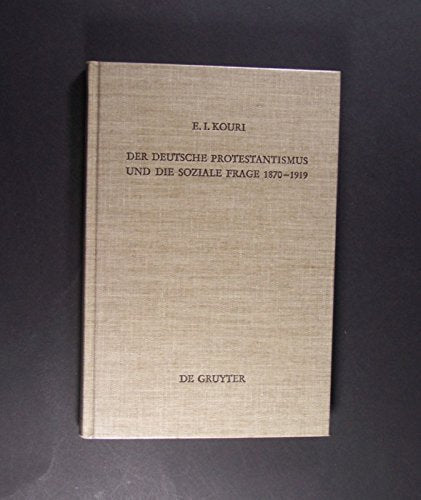 Der deutsche Protestantismus und die soziale Frage 1870 - 1919: zur Sozialpolitik im Bildungsbürgertum (Arbeiten zur Kirchengeschichte, 55, Band 55) Politics & History