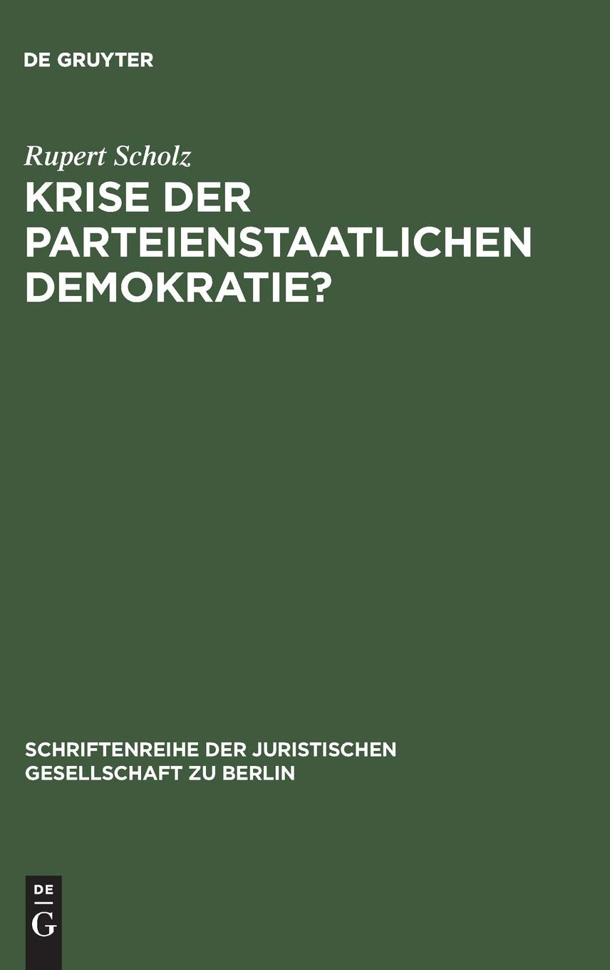 Krise der parteienstaatlichen Demokratie?: “Grüne” und “Alternative” im Parlament. Vortrag, gehalten vor der Berliner Juristischen Gesellschaft am 20. ... Gesellschaft zu Berlin, 80, Band 80) Law