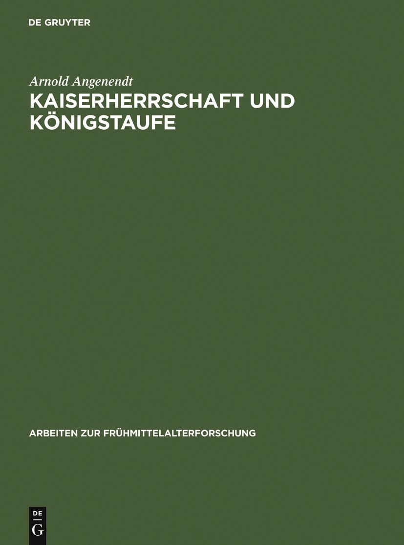 Kaiserherrschaft und Königstaufe: Kaiser, Könige und Päpste als geistliche Patrone in der abendländischen Missionsgeschichte (Arbeiten zur Frühmittelalterforschung, 15, Band 15) Philosophy