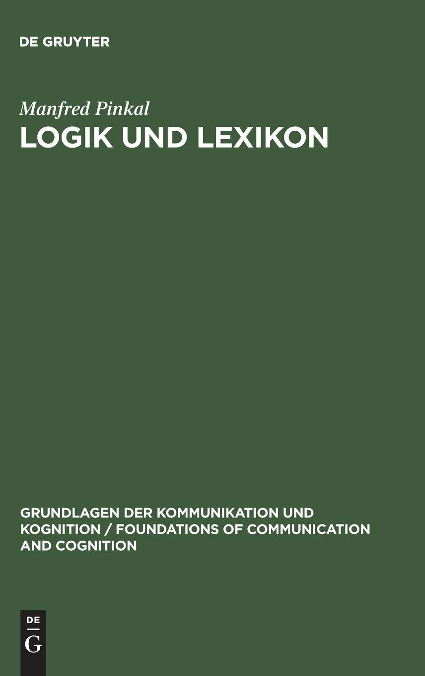 Logik und Lexikon: Die Semantik des Unbestimmten (Grundlagen der Kommunikation und Kognition / Foundations of Communication and Cognition) Philosophy