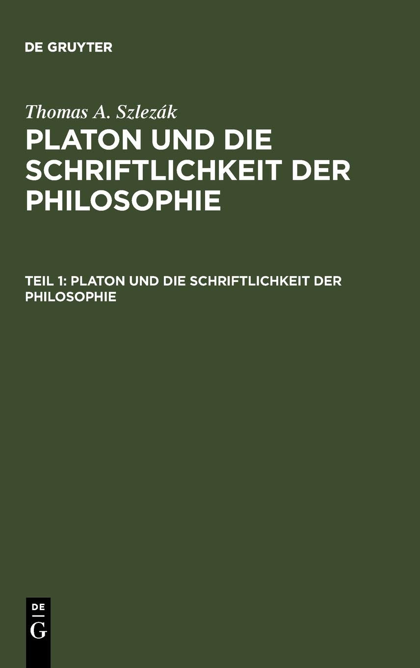 Platon und die Schriftlichkeit der Philosophie: Interpretationen zu den frühen und mittleren Dialogen (Thomas A. Szlezák: Platon und die Schriftlichkeit der Philosophie) Philosophy