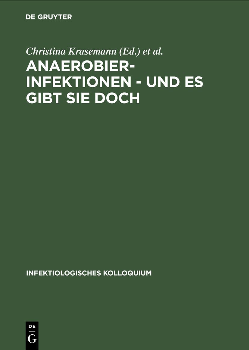 Anaerobier-Infektionen - und es gibt sie doch: Und es gibt sie doch. Mit Beitr. v. I. Brook, F.-H. Caselitz, G. Görtz u. a. (Infektiologisches Kolloquium, 3, Band 3) Medicine