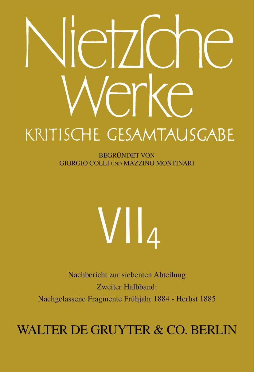 Werke, Kritische Gesamtausgabe, Abt.7, Bd.4, Nachbericht zur siebenten Abteilung, Teilbd.2, Nachgelassene Fragmente Frühjahr 1884 - Herbst 1885 (Nietzsche Werke) Philosophy