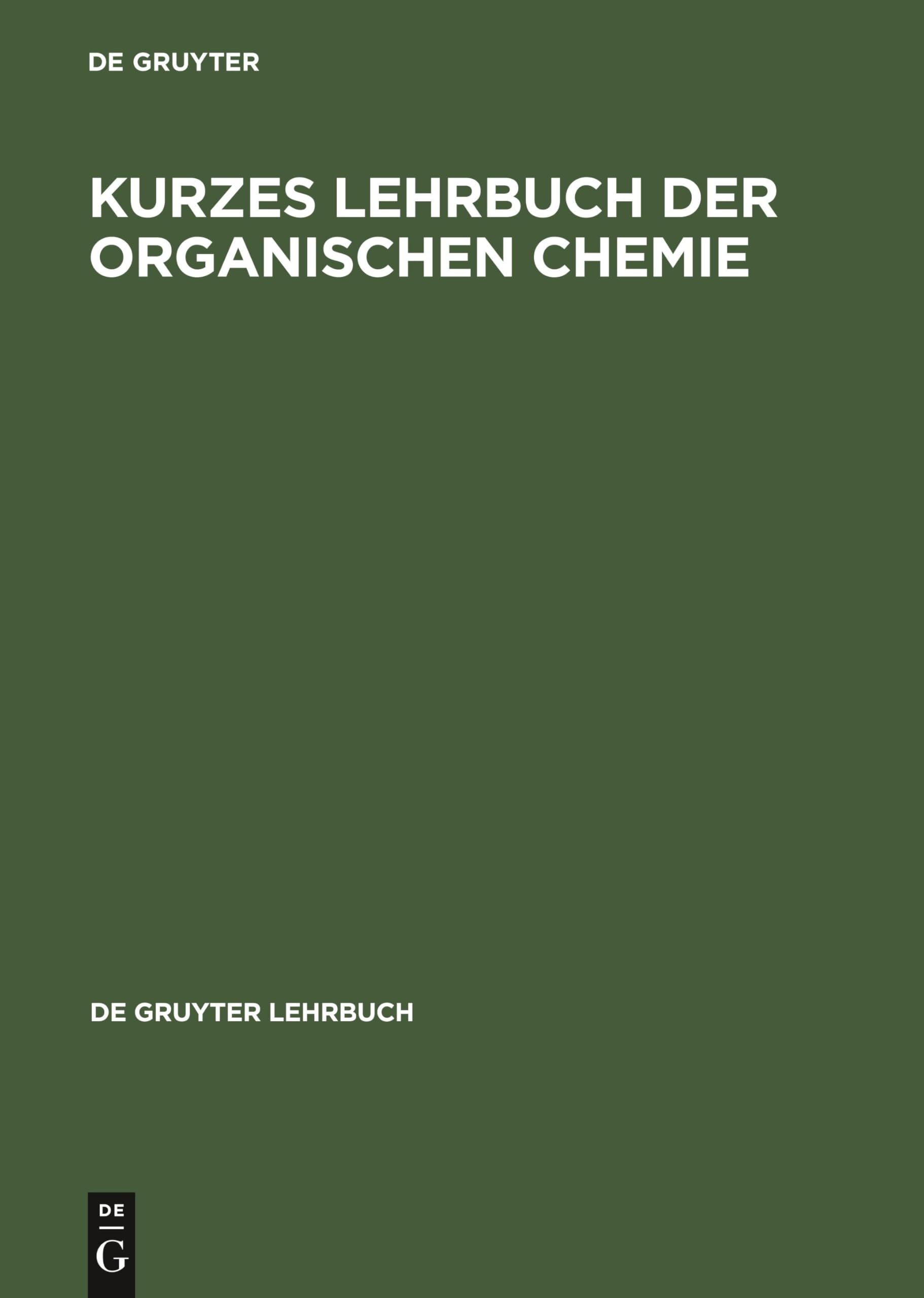 Kurzes Lehrbuch der Organischen Chemie: Vollstaendig Ueberarbeitete Und Erweiterte Auflage (De Gruyter Lehrbuch) Natural Sciences