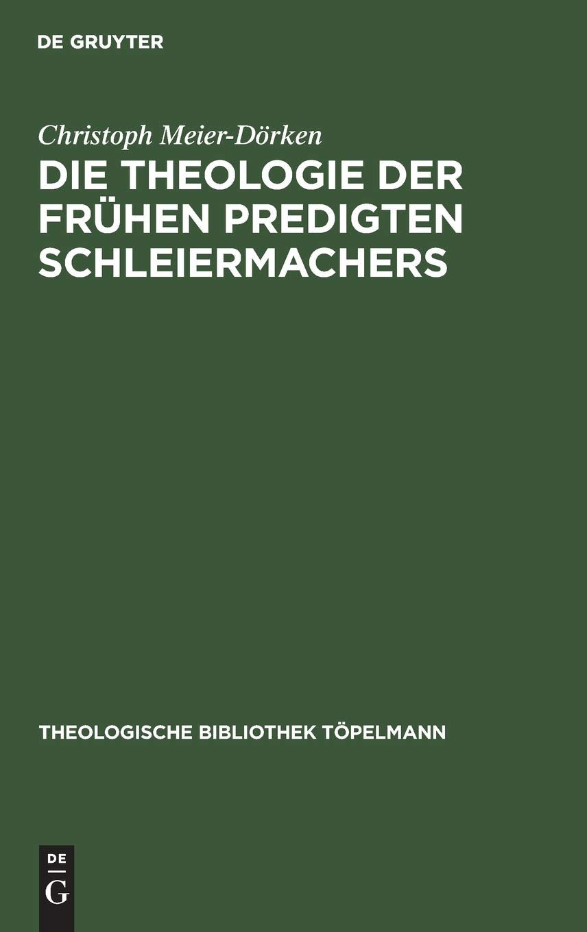 Die Theologie der frühen Predigten Schleiermachers (Theologische Bibliothek Töpelmann, 45, Band 45) Philosophy