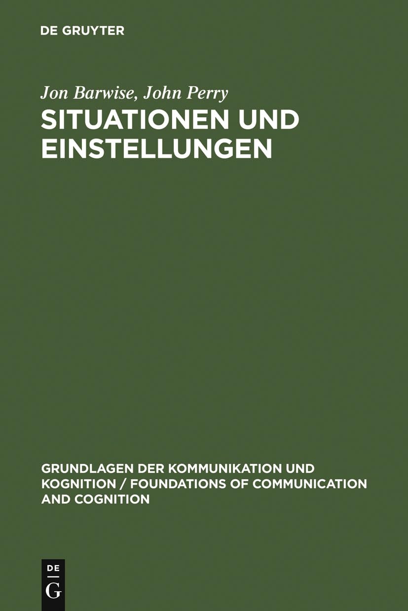 Situationen und Einstellungen: Grundlagen der Situationssemantik (Grundlagen der Kommunikation und Kognition / Foundations of Communication and Cognition) Philosophy