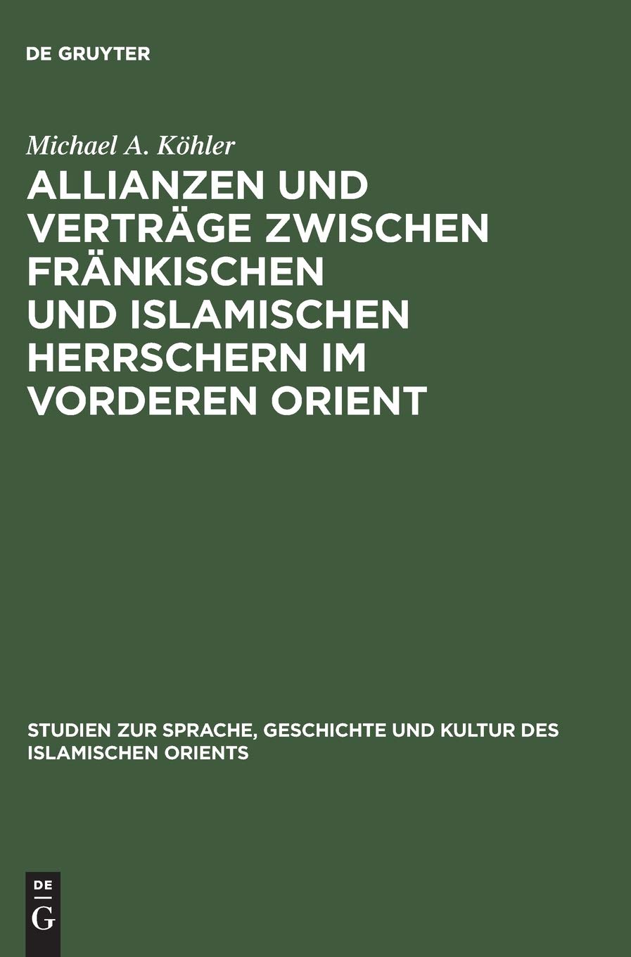 Allianzen und Verträge zwischen fränkischen und islamischen Herrschern im Vorderen Orient: Eine Studie über das zwischenstaatliche Zusammenleben vom ... des islamischen Orients, N.F. 12, Band 12) Philosophy