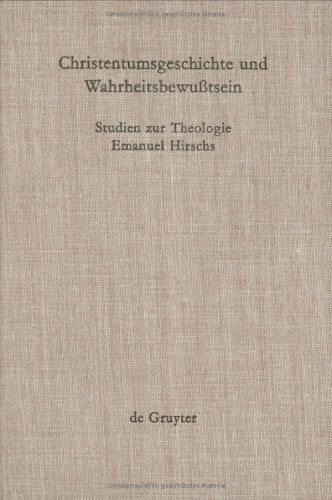 Christentumsgeschichte und Wahrheitsbewußtsein: Studien zur Theologie Emanuel Hirschs (Theologische Bibliothek Töpelmann, 50, Band 50) Philosophy
