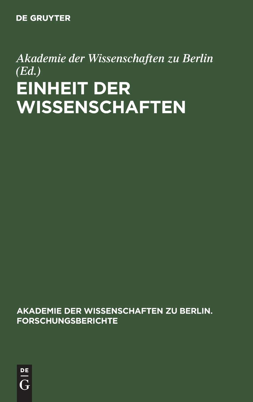 Einheit der Wissenschaften: Internationales Kolloquium der Akademie der Wissenschaften zu Berlin, Bonn 25–27. Juni 1990 (Akademie der Wissenschaften zu Berlin. Forschungsberichte, 4, Band 4) Philosophy