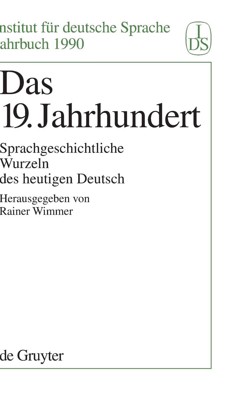 Das 19. Jahrhundert: Sprachgeschichtliche Wurzeln des heutigen Deutsch (Jahrbuch des Instituts für Deutsche Sprache, 1990, Band 1990) Social Sciences