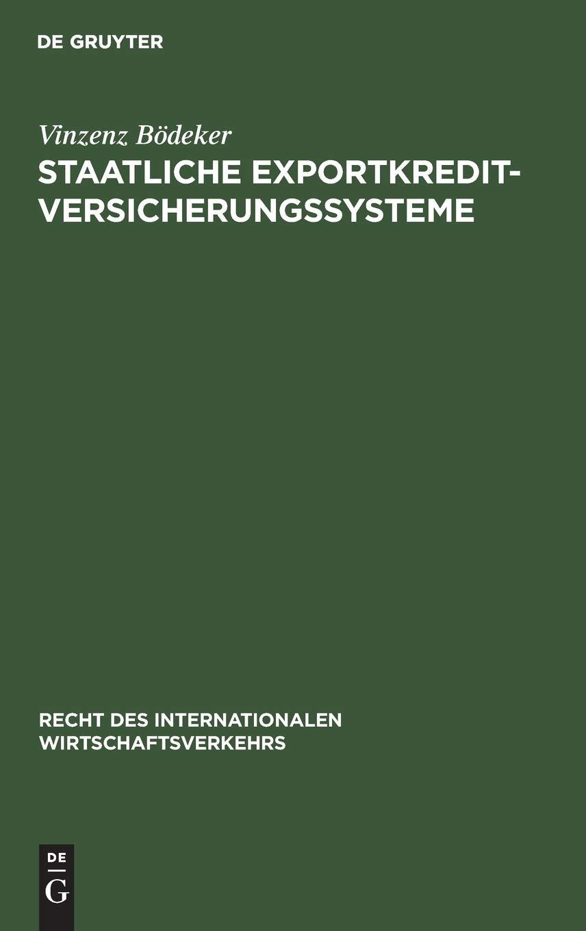 Staatliche Exportkreditversicherungssysteme: Ihre Rechtgrundlagen, Vertragsbedingungen Und Funktionsweisen in Deutschland, Frankreich, Grossbritannien Law