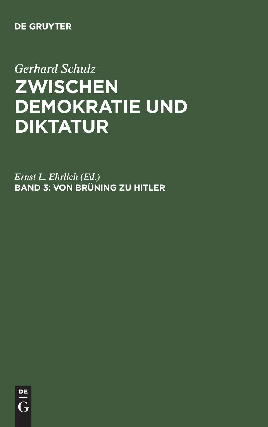 Zwischen Demokratie und Diktatur, Bd.3, Von Brüning zu Hitler: Der Wandel des politischen Systems in Deutschland 1930–1933 (Gerhard Schulz: Zwischen Demokratie und Diktatur, Band 3) German history