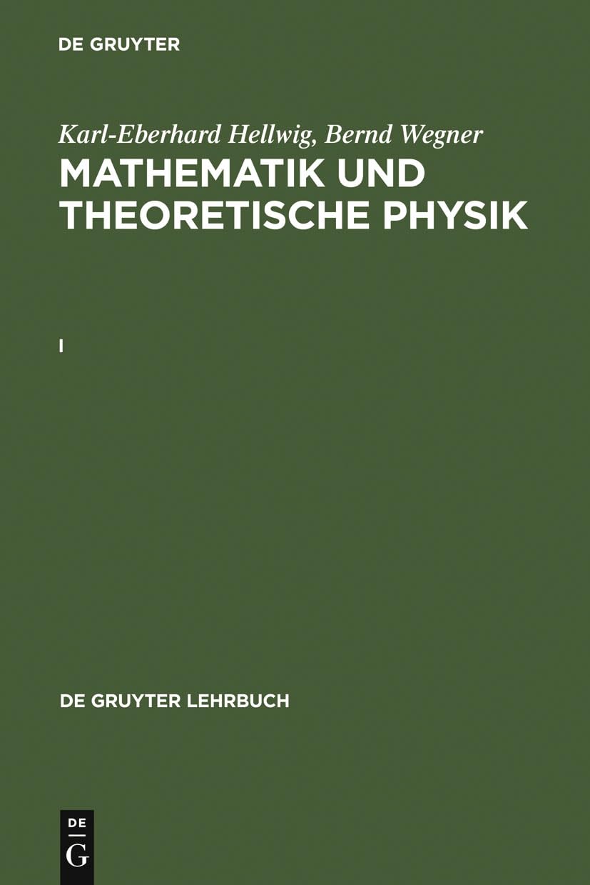 Mathematik und Theoretische Physik, 2 Bde., Geb, Bd.1: Mathematik Und Theoretische Physik. I (De Gruyter Lehrbuch) Reference Books