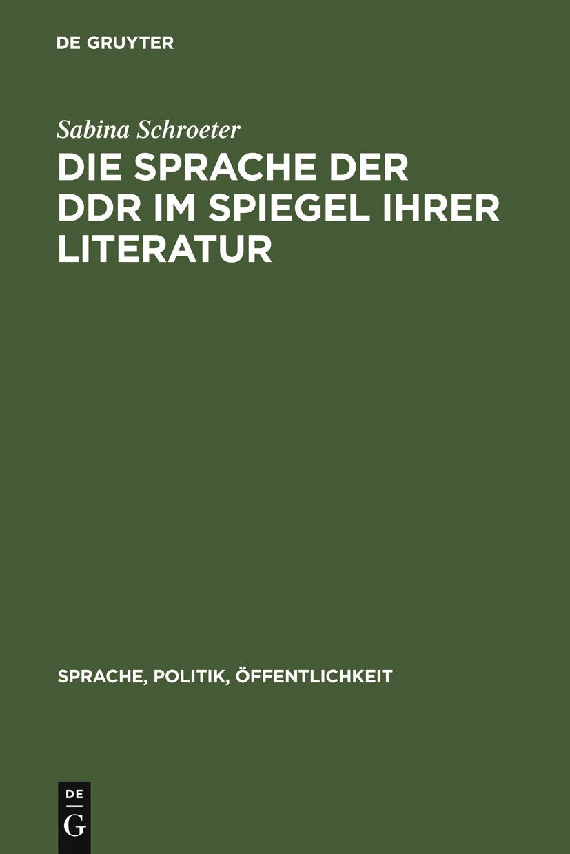 Die Sprache der DDR im Spiegel ihrer Literatur: Studien zum DDR-typischen Wortschatz (Sprache, Politik, Öffentlichkeit, 2, Band 2) Social Sciences