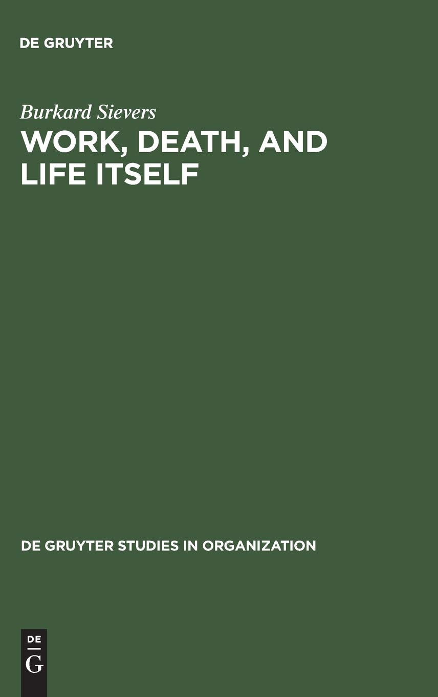 Work, Death, and Life Itself: Essays on Management and Organization (de Gruyter Studies in Organization, 51) Law