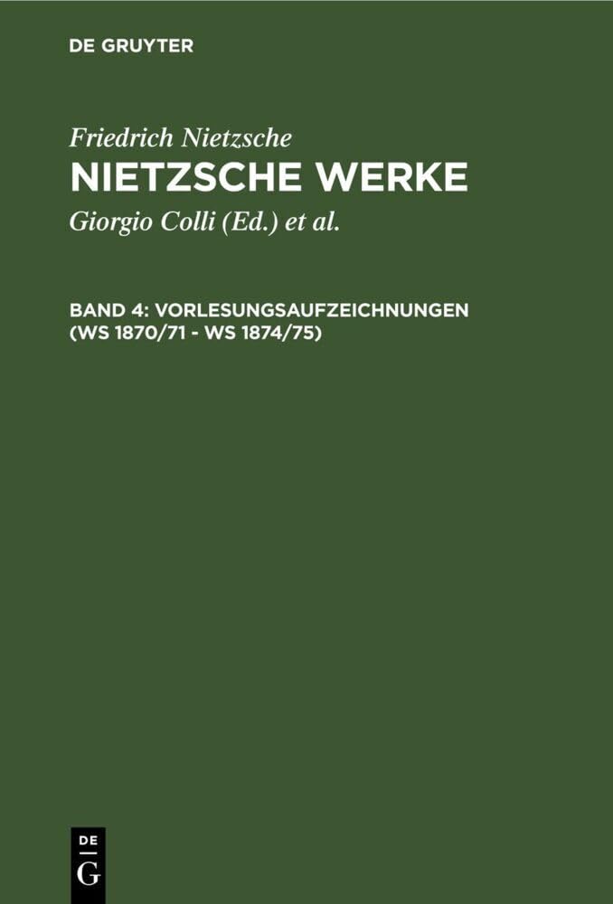 Werke, Kritische Gesamtausgabe, Abt.2, Bd.4, Vorlesungsaufzeichnungen (WS 1871/72 - WS 1874/75): Kristische Gesamtaugabe (Friedrich Nietzsche: Nietzsche Werke. Abteilung 2, Band 2) Philosophy