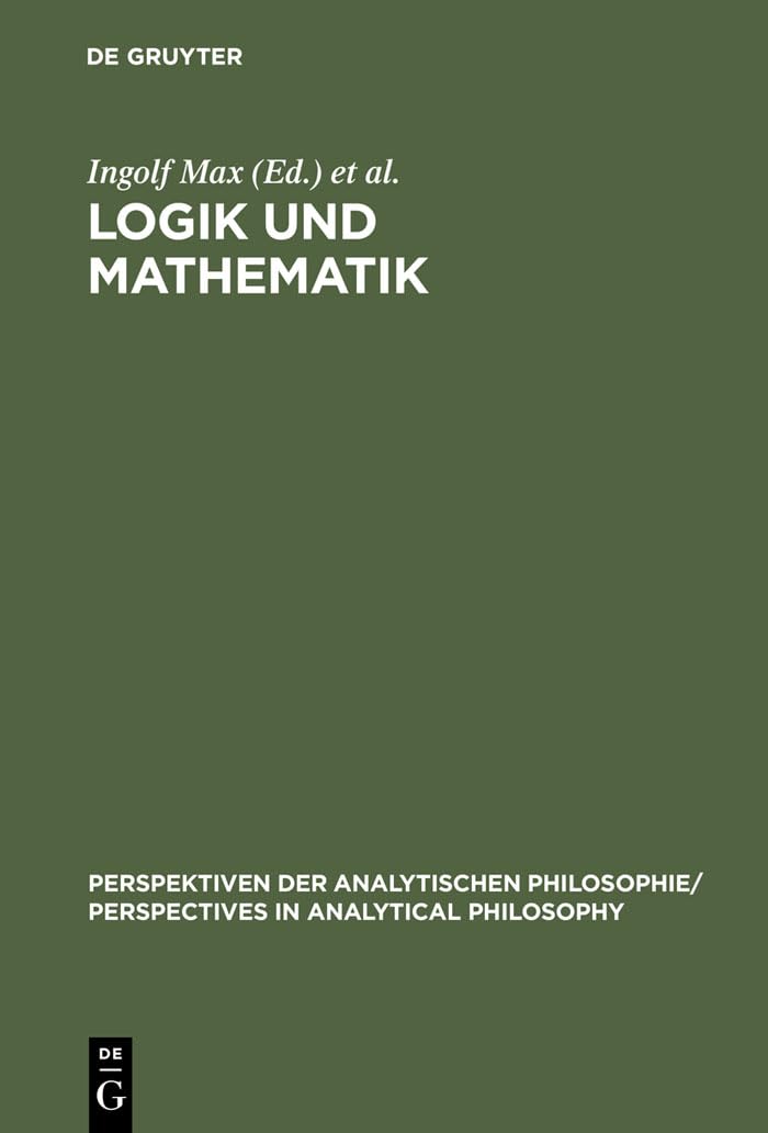 Logik und Mathematik: Frege-Kolloquium Jena 1993 (Perspektiven der Analytischen Philosophie / Perspectives in Analytical Philosophy, 5, Band 5) Philosophy